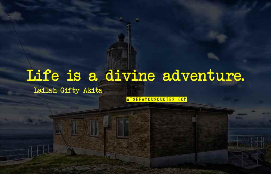 Strength Hope And Love Quotes By Lailah Gifty Akita: Life is a divine adventure.