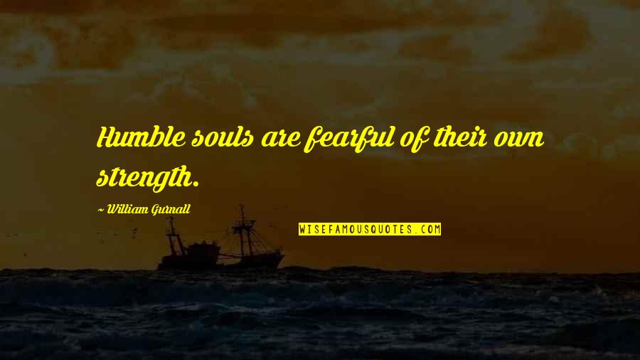 Strength Humble Quotes By William Gurnall: Humble souls are fearful of their own strength.