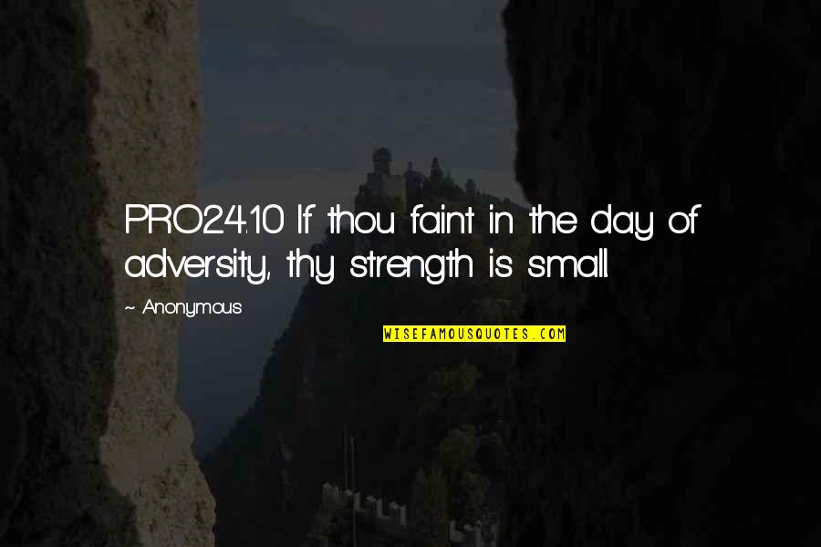 Strength In Adversity Quotes By Anonymous: PRO24.10 If thou faint in the day of