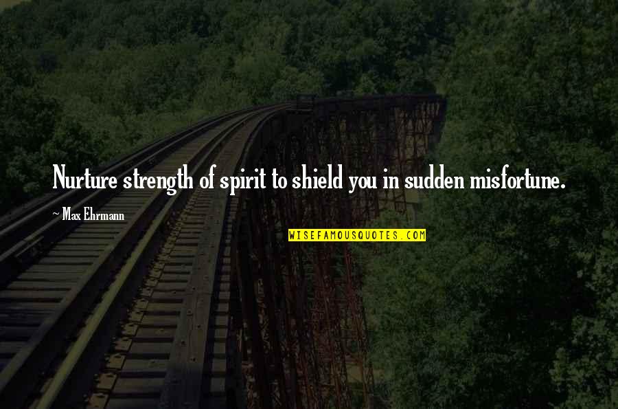 Strength In Adversity Quotes By Max Ehrmann: Nurture strength of spirit to shield you in