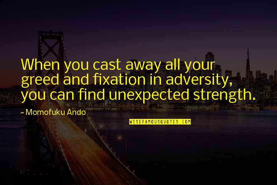 Strength In Adversity Quotes By Momofuku Ando: When you cast away all your greed and