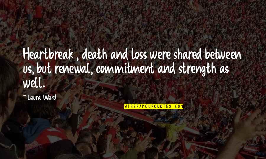Strength In Death Quotes By Laura Ward: Heartbreak , death and loss were shared between Strength In Death Quotes By Laura Ward: Heartbreak , death and loss were shared between