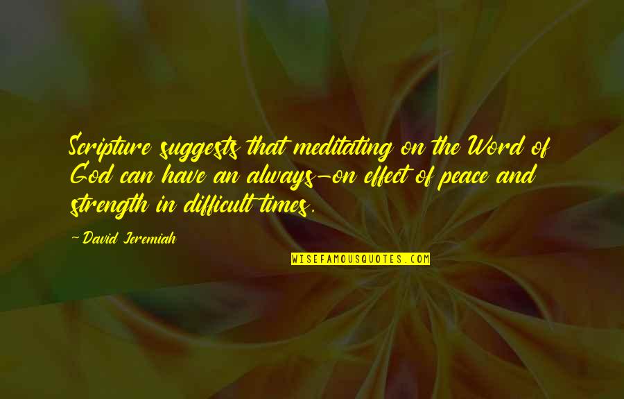 Strength In Difficult Times Quotes By David Jeremiah: Scripture suggests that meditating on the Word of