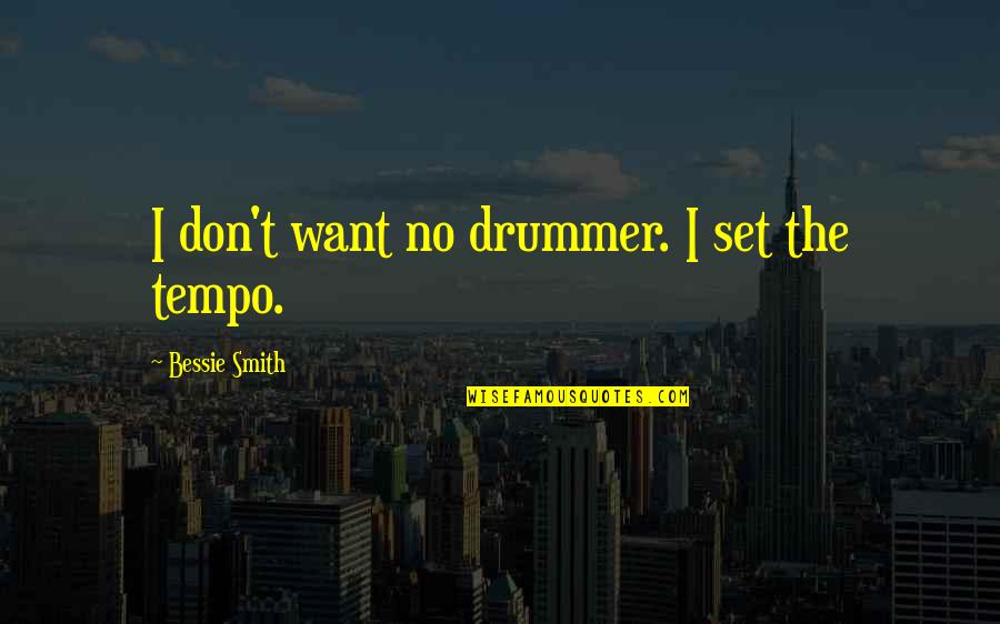 Strength In Eyes Quotes By Bessie Smith: I don't want no drummer. I set the Strength In Eyes Quotes By Bessie Smith: I don't want no drummer. I set the