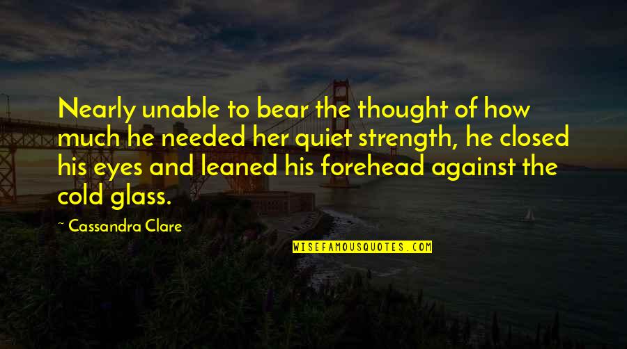 Strength In Eyes Quotes By Cassandra Clare: Nearly unable to bear the thought of how Strength In Eyes Quotes By Cassandra Clare: Nearly unable to bear the thought of how