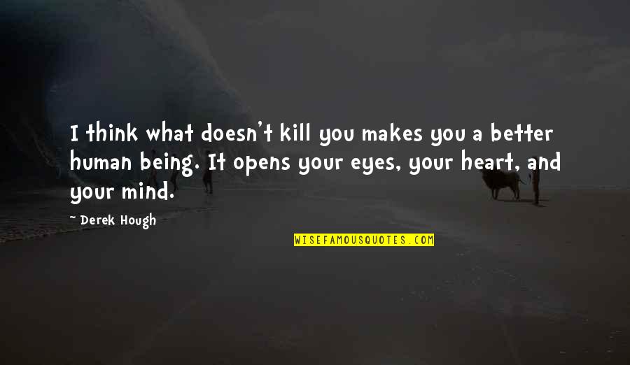 Strength In Eyes Quotes By Derek Hough: I think what doesn't kill you makes you Strength In Eyes Quotes By Derek Hough: I think what doesn't kill you makes you