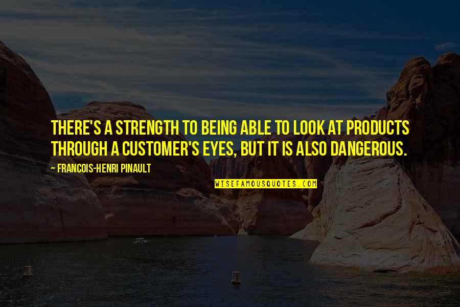 Strength In Eyes Quotes By Francois-Henri Pinault: There's a strength to being able to look Strength In Eyes Quotes By Francois-Henri Pinault: There's a strength to being able to look