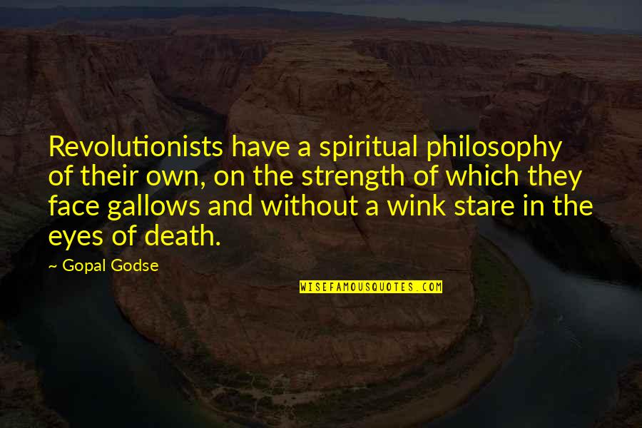 Strength In Eyes Quotes By Gopal Godse: Revolutionists have a spiritual philosophy of their own, Strength In Eyes Quotes By Gopal Godse: Revolutionists have a spiritual philosophy of their own,