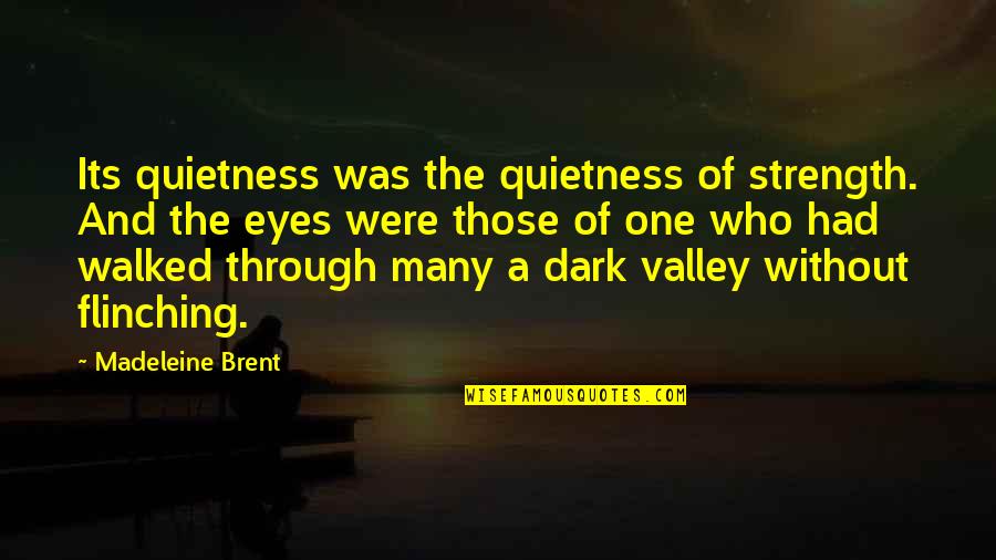 Strength In Eyes Quotes By Madeleine Brent: Its quietness was the quietness of strength. And Strength In Eyes Quotes By Madeleine Brent: Its quietness was the quietness of strength. And