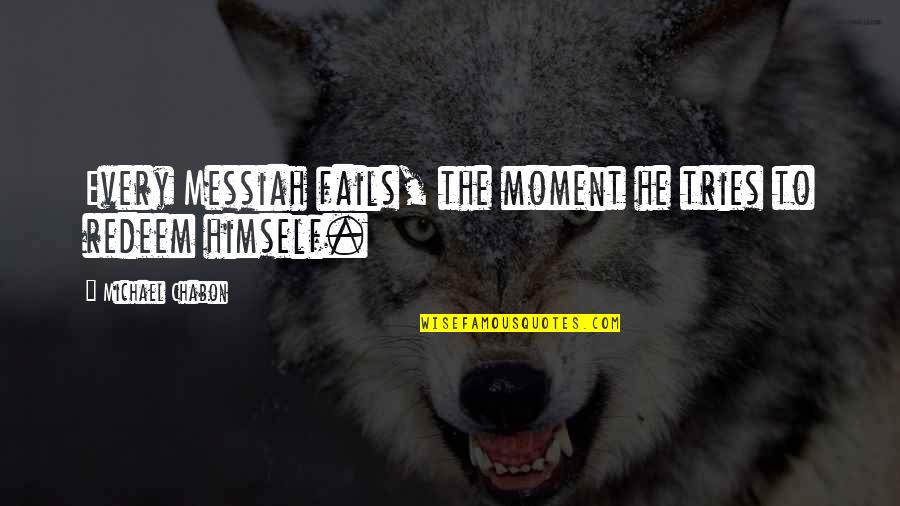 Strength In Eyes Quotes By Michael Chabon: Every Messiah fails, the moment he tries to Strength In Eyes Quotes By Michael Chabon: Every Messiah fails, the moment he tries to