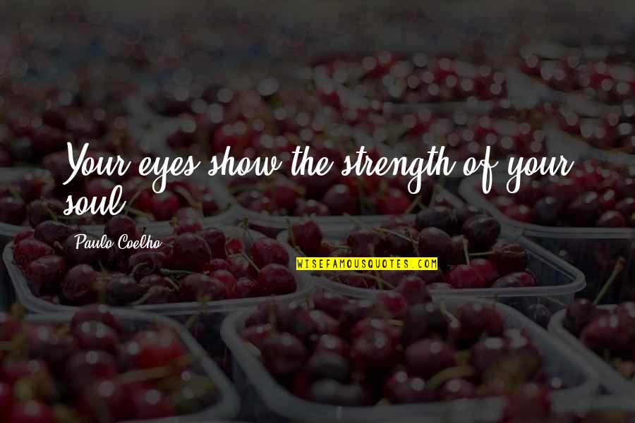 Strength In Eyes Quotes By Paulo Coelho: Your eyes show the strength of your soul. Strength In Eyes Quotes By Paulo Coelho: Your eyes show the strength of your soul.