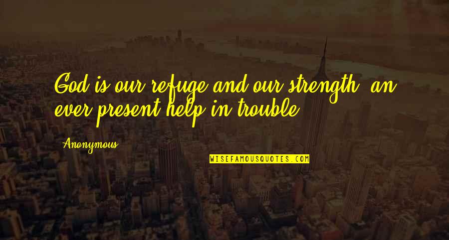 Strength In God Quotes By Anonymous: God is our refuge and our strength, an