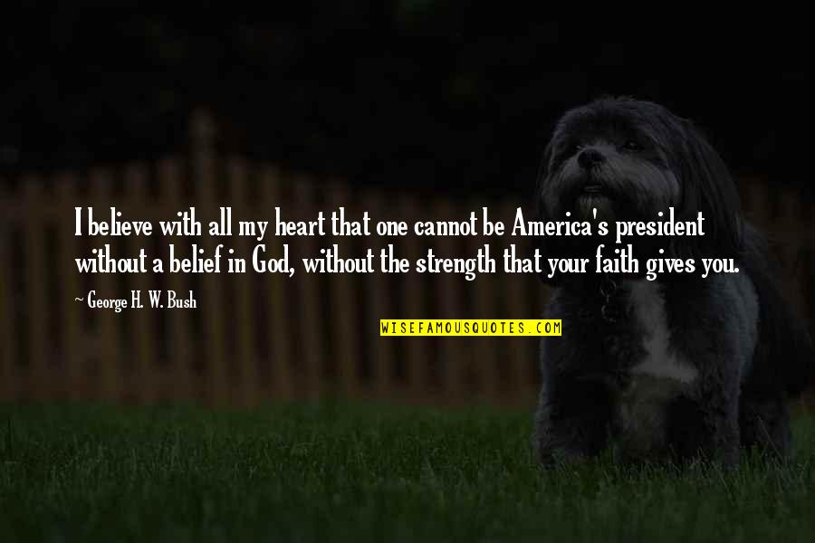 Strength In God Quotes By George H. W. Bush: I believe with all my heart that one