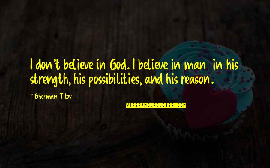 Strength In God Quotes By Gherman Titov: I don't believe in God. I believe in Strength In God Quotes By Gherman Titov: I don't believe in God. I believe in