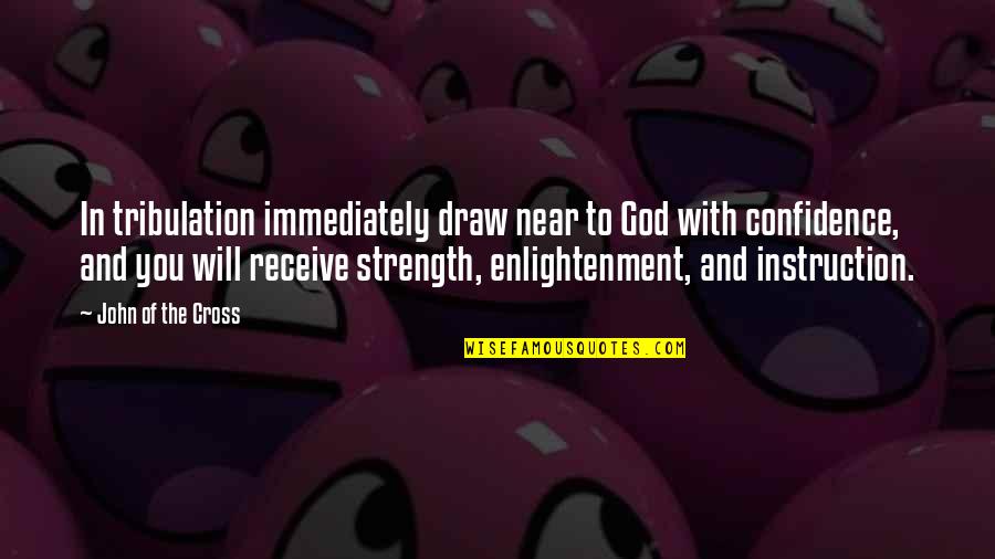 Strength In God Quotes By John Of The Cross: In tribulation immediately draw near to God with