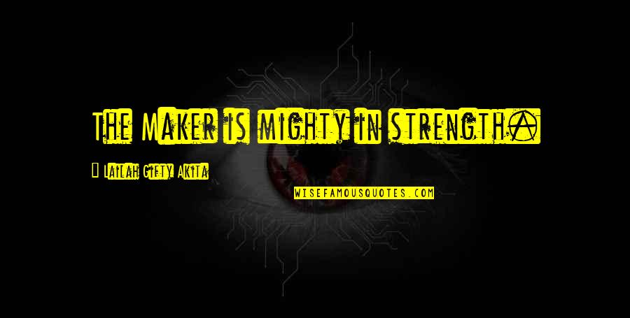 Strength In God Quotes By Lailah Gifty Akita: The Maker is mighty in strength. Strength In God Quotes By Lailah Gifty Akita: The Maker is mighty in strength.