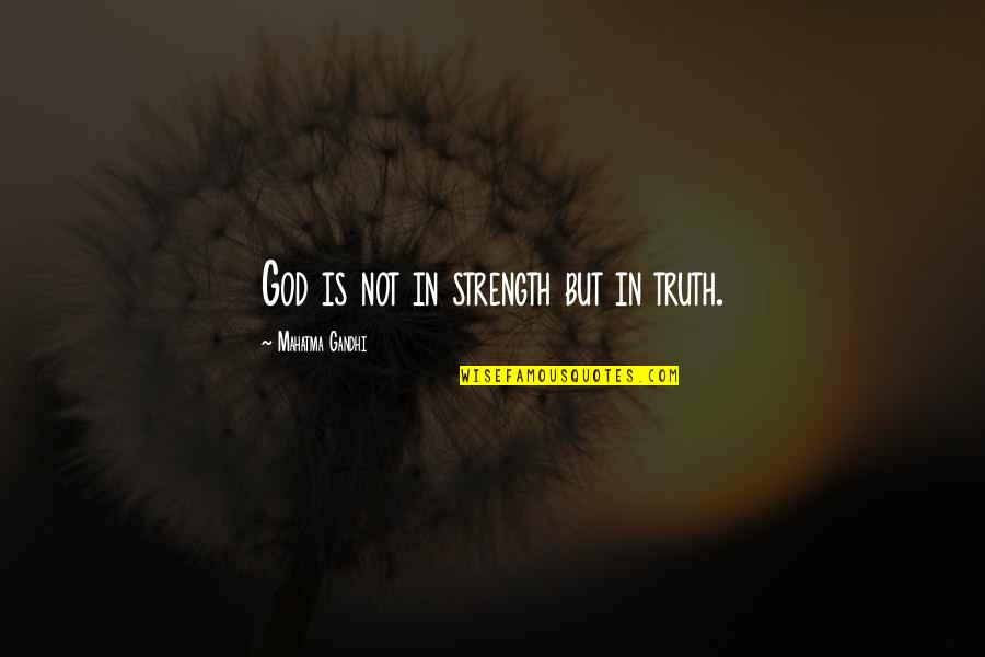 Strength In God Quotes By Mahatma Gandhi: God is not in strength but in truth.