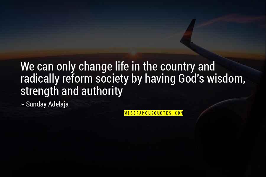 Strength In God Quotes By Sunday Adelaja: We can only change life in the country