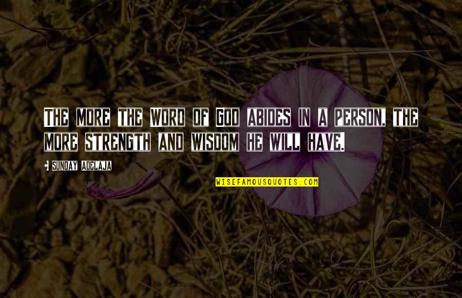 Strength In God Quotes By Sunday Adelaja: The more the Word of God abides in Strength In God Quotes By Sunday Adelaja: The more the Word of God abides in