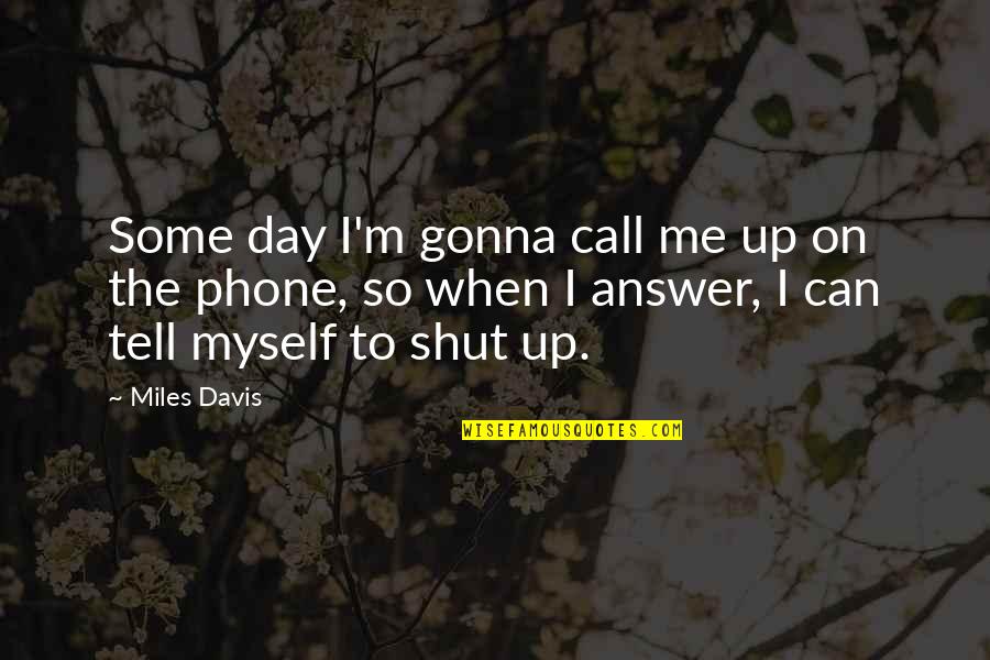 Strength In Hard Times Tumblr Quotes By Miles Davis: Some day I'm gonna call me up on