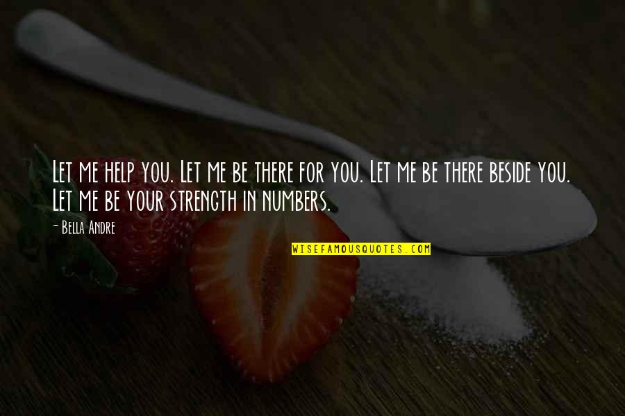 Strength In Numbers Quotes By Bella Andre: Let me help you. Let me be there