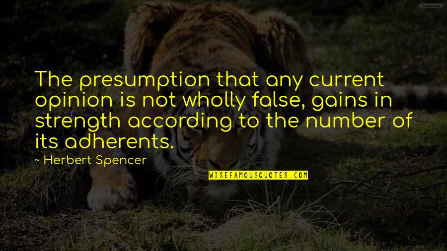 Strength In Numbers Quotes By Herbert Spencer: The presumption that any current opinion is not