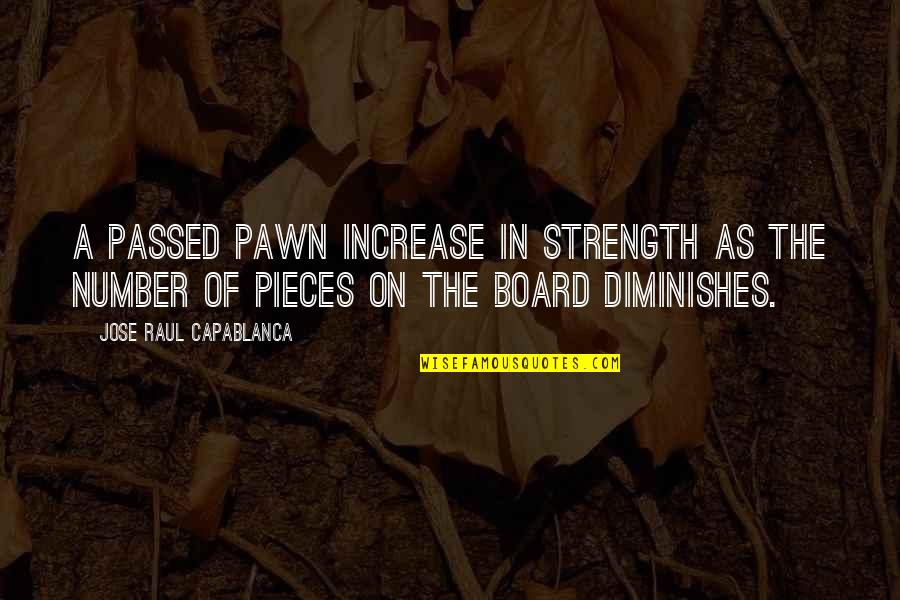 Strength In Numbers Quotes By Jose Raul Capablanca: A passed pawn increase in strength as the