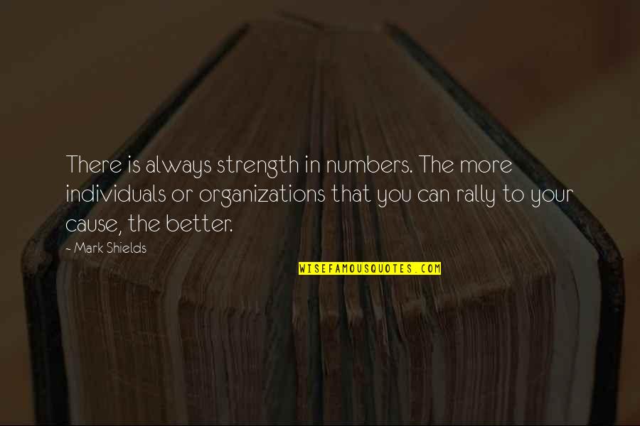 Strength In Numbers Quotes By Mark Shields: There is always strength in numbers. The more