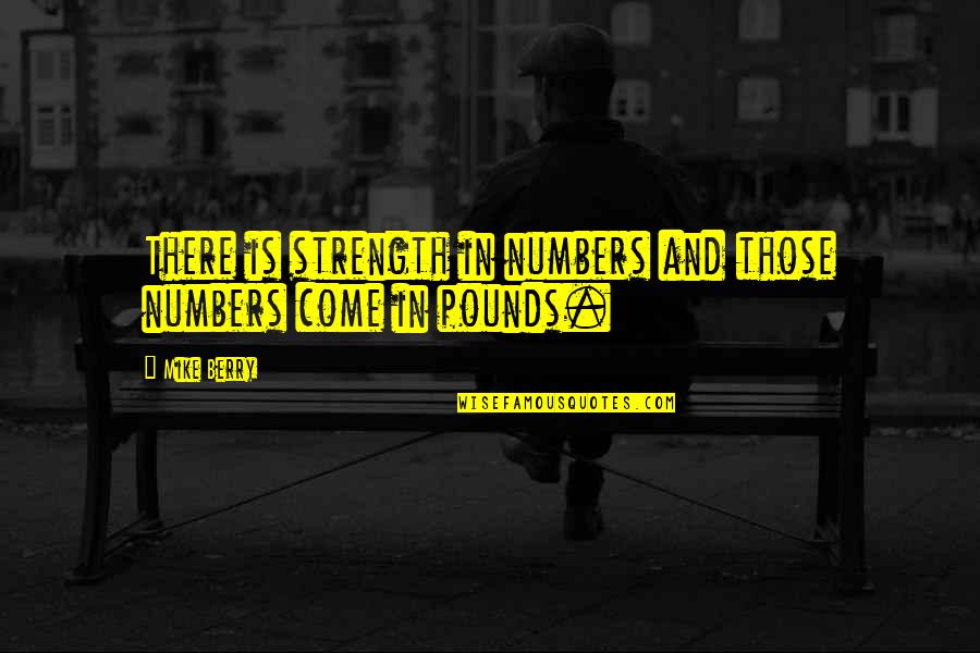 Strength In Numbers Quotes By Mike Berry: There is strength in numbers and those numbers