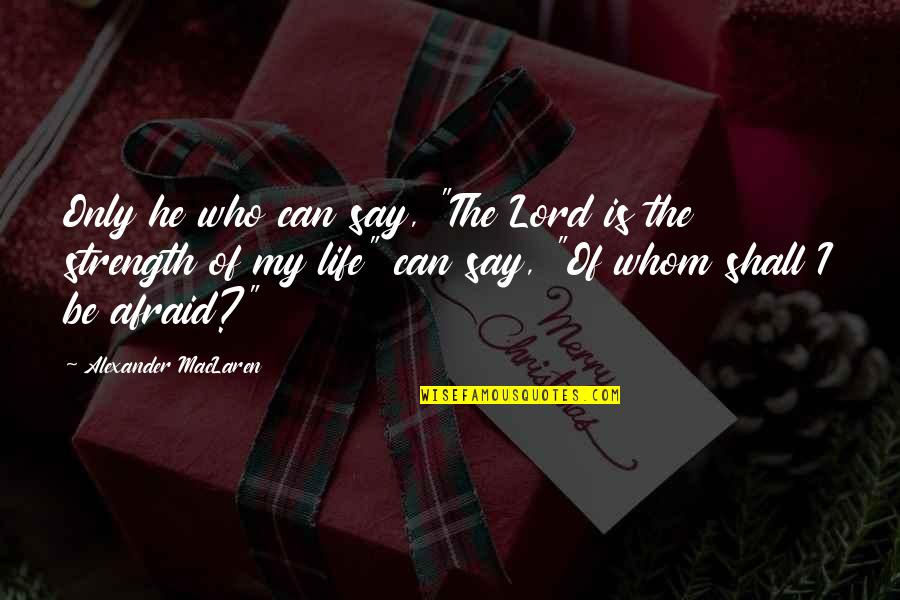 Strength In The Lord Quotes By Alexander MacLaren: Only he who can say, "The Lord is Strength In The Lord Quotes By Alexander MacLaren: Only he who can say, "The Lord is
