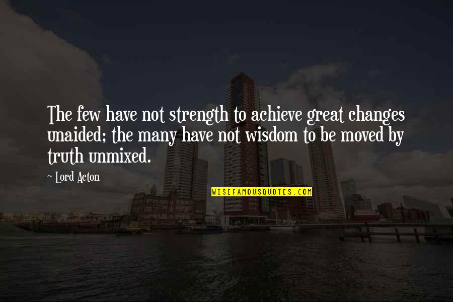 Strength In The Lord Quotes By Lord Acton: The few have not strength to achieve great Strength In The Lord Quotes By Lord Acton: The few have not strength to achieve great