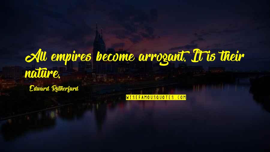 Strength In Times Of Need Quotes By Edward Rutherfurd: All empires become arrogant. It is their nature.