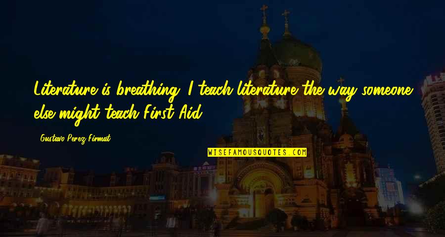 Strength In Times Of Tragedy Quotes By Gustavo Perez Firmat: Literature is breathing. I teach literature the way