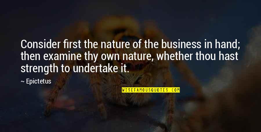 Strength In Troubled Times Quotes By Epictetus: Consider first the nature of the business in