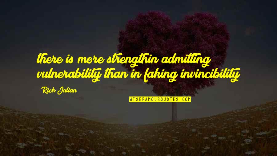 Strength In Vulnerability Quotes By Rick Julian: there is more strengthin admitting vulnerability than in