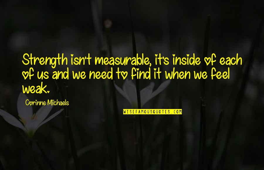 Strength Inside Quotes By Corinne Michaels: Strength isn't measurable, it's inside of each of