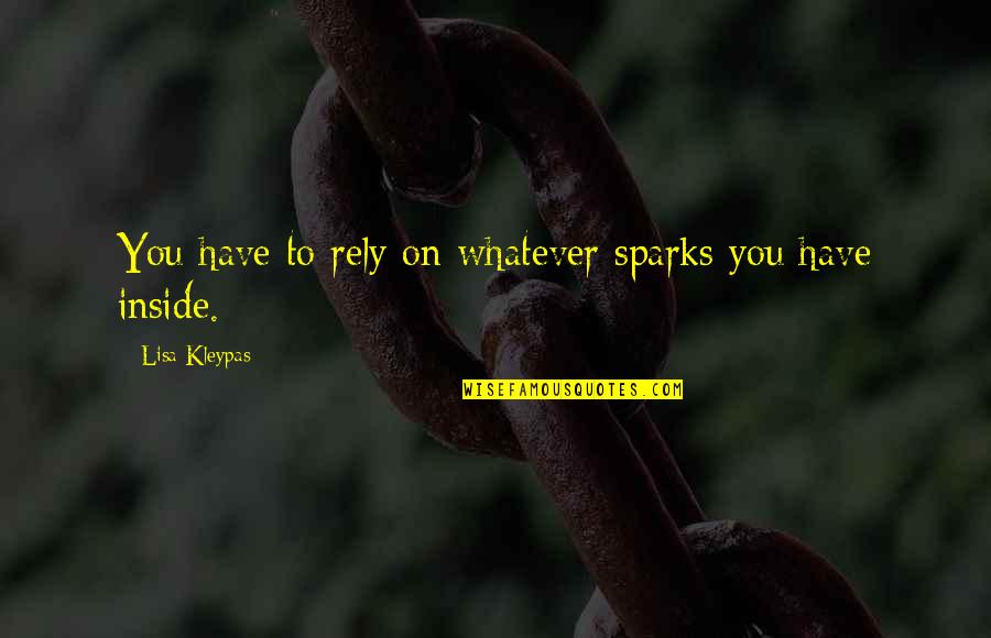 Strength Inside Quotes By Lisa Kleypas: You have to rely on whatever sparks you