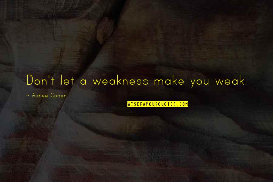 Strength Inspirational Quotes By Aimee Cohen: Don't let a weakness make you weak.
