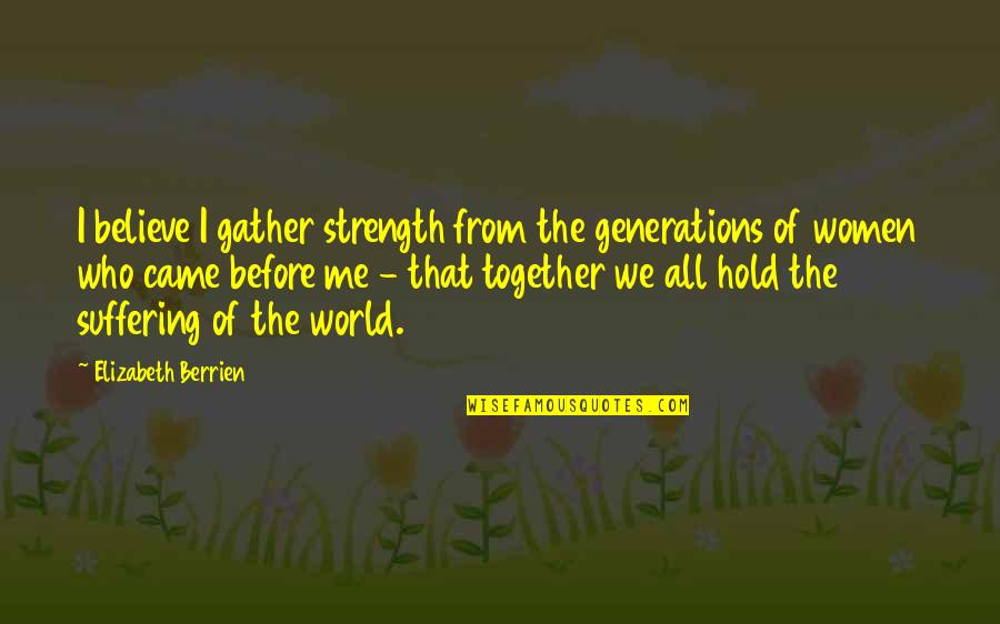 Strength Inspirational Quotes By Elizabeth Berrien: I believe I gather strength from the generations