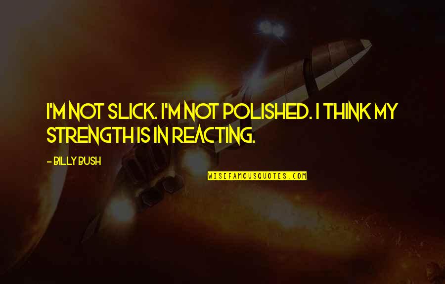 Strength Is Quotes By Billy Bush: I'm not slick. I'm not polished. I think