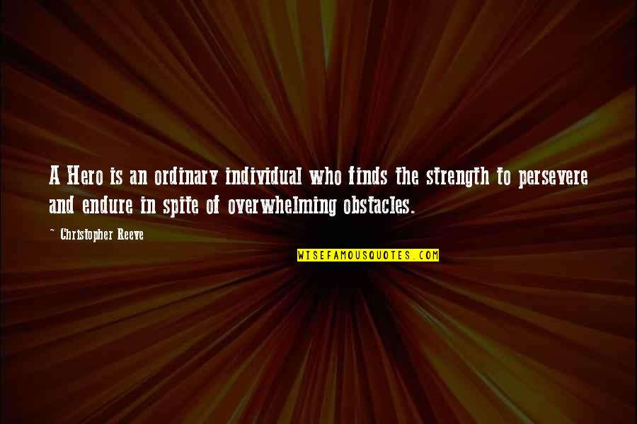 Strength Is Quotes By Christopher Reeve: A Hero is an ordinary individual who finds