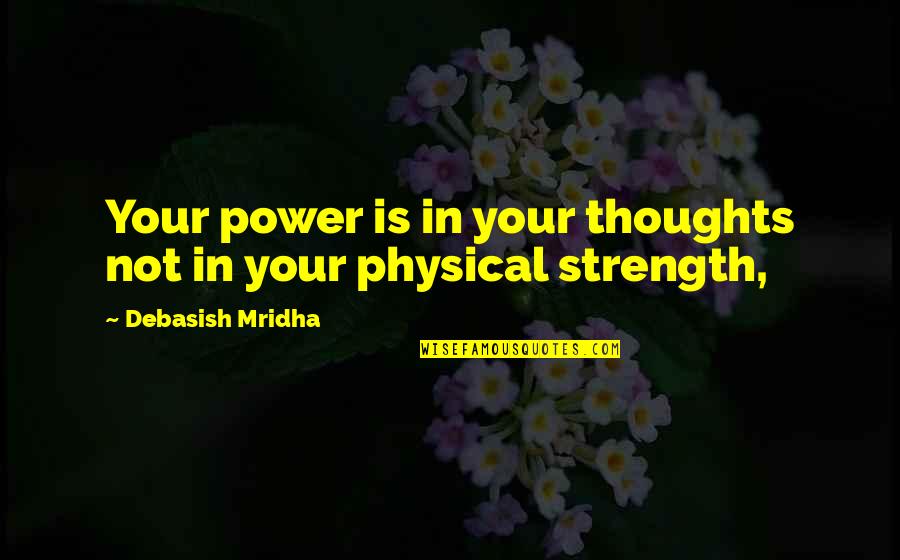 Strength Is Quotes By Debasish Mridha: Your power is in your thoughts not in