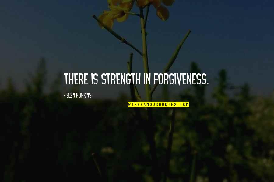 Strength Is Quotes By Ellen Hopkins: There is strength in forgiveness.
