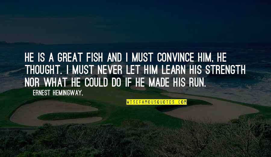Strength Is Quotes By Ernest Hemingway,: He is a great fish and I must Strength Is Quotes By Ernest Hemingway,: He is a great fish and I must