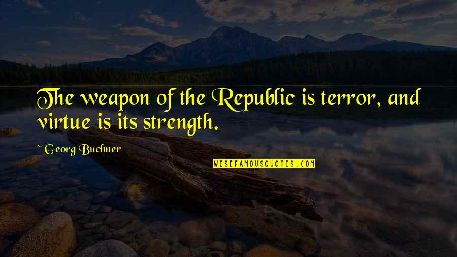 Strength Is Quotes By Georg Buchner: The weapon of the Republic is terror, and