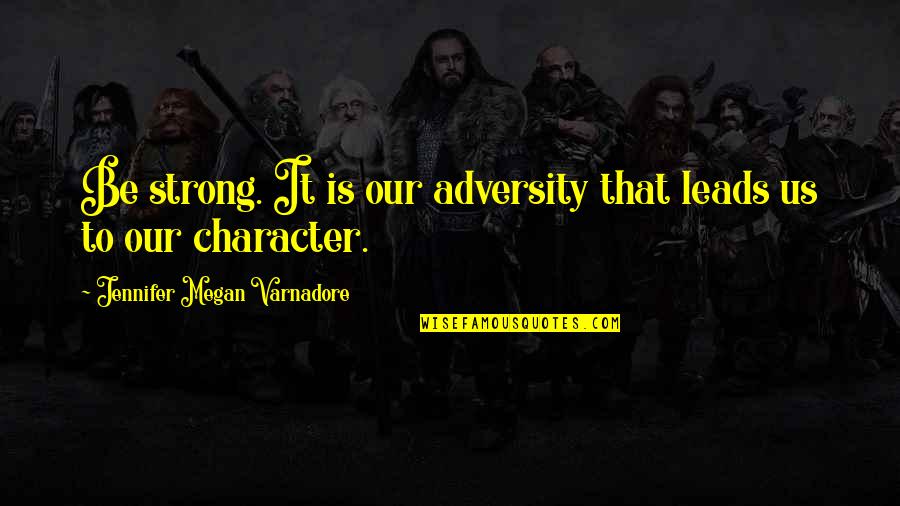 Strength Is Quotes By Jennifer Megan Varnadore: Be strong. It is our adversity that leads