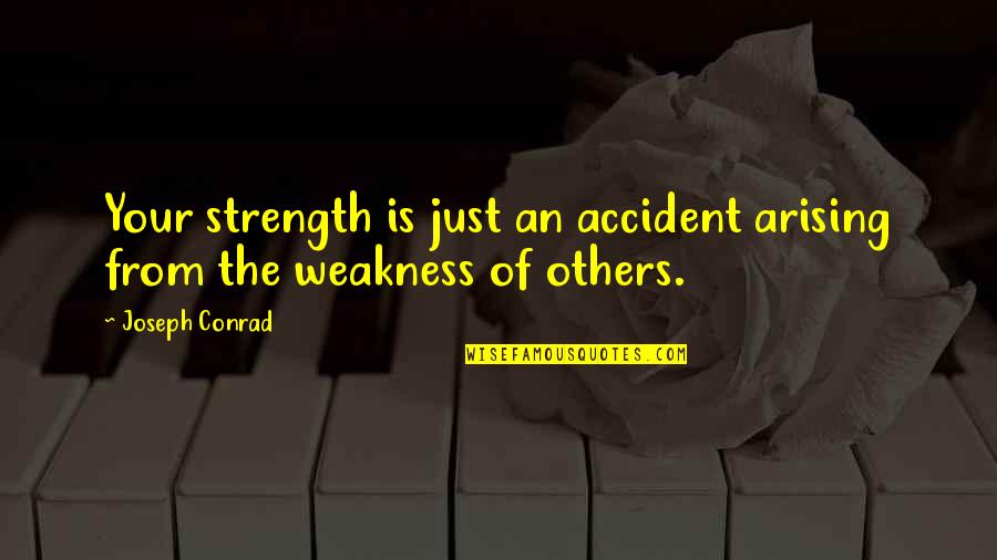 Strength Is Quotes By Joseph Conrad: Your strength is just an accident arising from