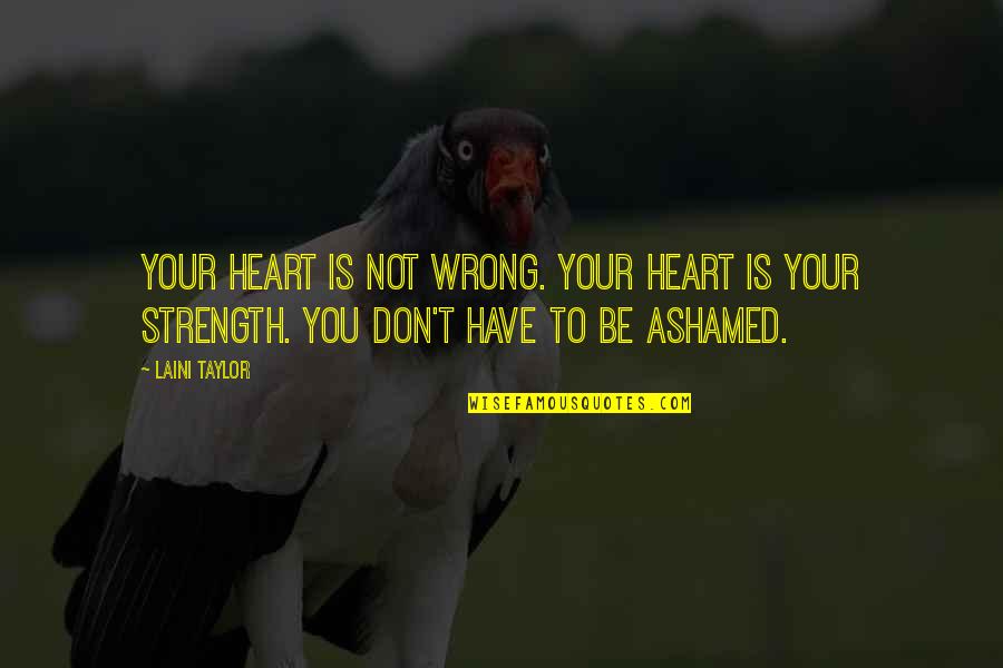 Strength Is Quotes By Laini Taylor: Your heart is not wrong. Your heart is
