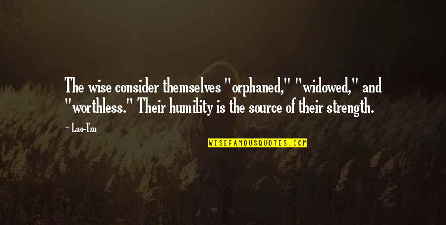 Strength Is Quotes By Lao-Tzu: The wise consider themselves "orphaned," "widowed," and "worthless." Strength Is Quotes By Lao-Tzu: The wise consider themselves "orphaned," "widowed," and "worthless."