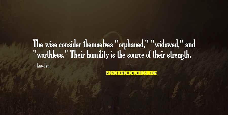 Strength Is Quotes By Lao-Tzu: The wise consider themselves "orphaned," "widowed," and "worthless."